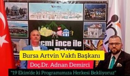 Bursa Artvin Vakfı Başkanı Doç.Dr. Adnan Demirci:" 19 Ekim'de ki Programa tüm Bursalı'lar Davetli"