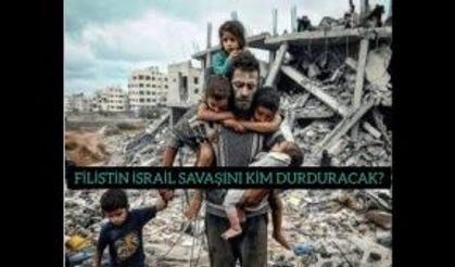 FİLİSTİN İSRAİL SAVAŞINI KİM DURDURACAK?