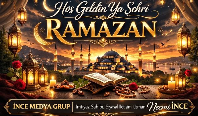 NECMİ İNCE’DEN RAMAZAN MESAJI: KUR’AN AYI VE HUZUR ZAMANI