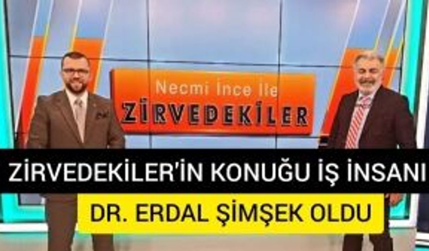 ZİRVEDEKİLER programının konuğu ERDAL ŞİMŞEK oldu!